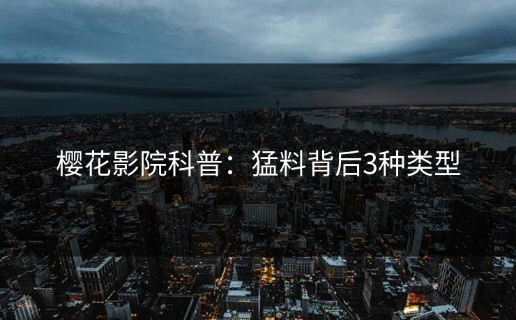 樱花影院科普：猛料背后3种类型